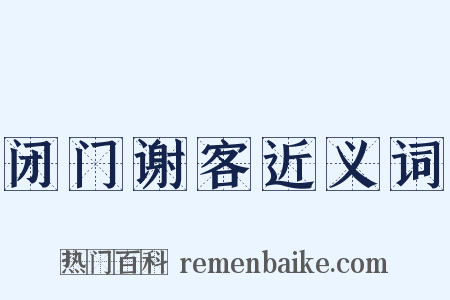 闭门谢客近义词是什么意思的图片